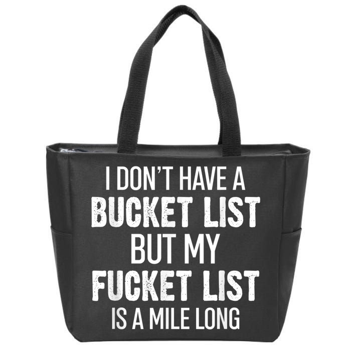 I Don’t Have A Bucket List But My Fucket List Is A Mile Long Funny Sarcasm Zip Tote Bag