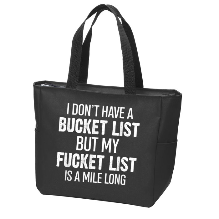 I Don’t Have A Bucket List But My Fucket List Is A Mile Long Funny Sarcasm Zip Tote Bag
