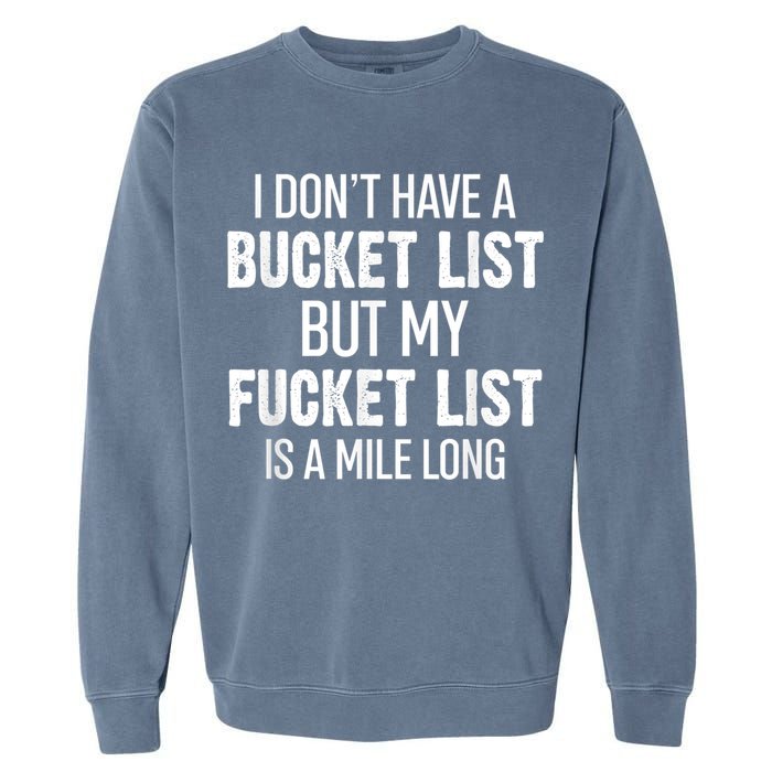 I Don’t Have A Bucket List But My Fucket List Is A Mile Long Funny Sarcasm Garment-Dyed Sweatshirt