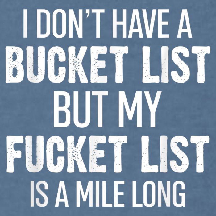 I Don’t Have A Bucket List But My Fucket List Is A Mile Long Funny Sarcasm Garment-Dyed Sweatshirt