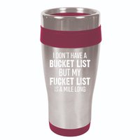 I Don’t Have A Bucket List But My Fucket List Is A Mile Long Funny Sarcasm 16oz Travel Tumbler