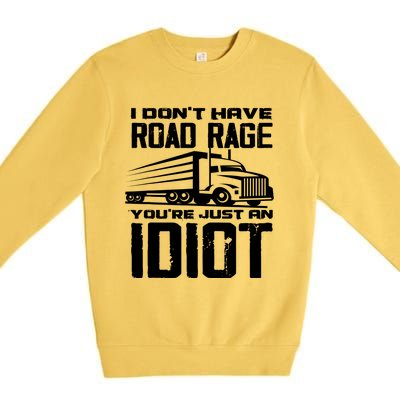 I Don't Have Road Rage You're Just An Idiot Great Gift Funny Trucker Gift Premium Crewneck Sweatshirt