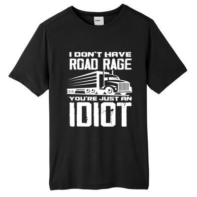 I Don't Have Road Rage You're Just An Idiot Great Gift Funny Trucker Gift Tall Fusion ChromaSoft Performance T-Shirt