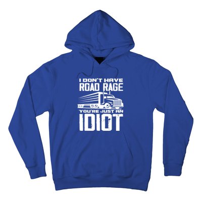 I Don't Have Road Rage You're Just An Idiot Great Gift Funny Trucker Gift Hoodie