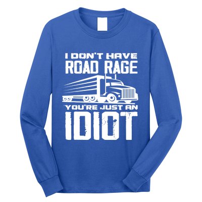 I Don't Have Road Rage You're Just An Idiot Great Gift Funny Trucker Gift Long Sleeve Shirt