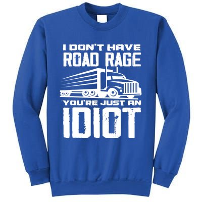 I Don't Have Road Rage You're Just An Idiot Great Gift Funny Trucker Gift Sweatshirt