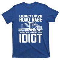 I Don't Have Road Rage You're Just An Idiot Great Gift Funny Trucker Gift T-Shirt