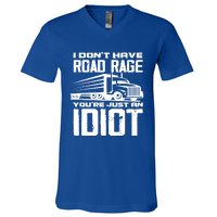 I Don't Have Road Rage You're Just An Idiot Great Gift Funny Trucker Gift V-Neck T-Shirt