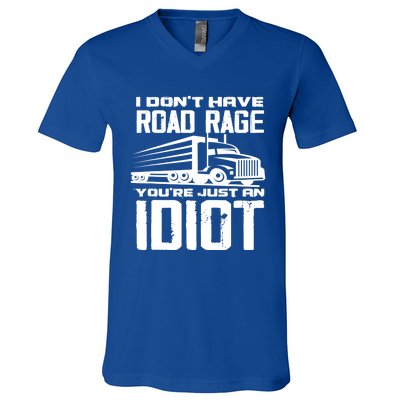 I Don't Have Road Rage You're Just An Idiot Great Gift Funny Trucker Gift V-Neck T-Shirt