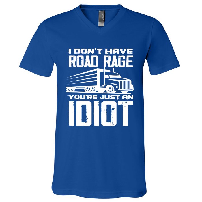 I Don't Have Road Rage You're Just An Idiot Great Gift Funny Trucker Gift V-Neck T-Shirt