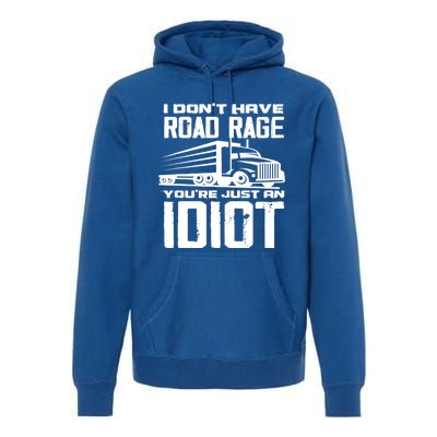 I Don't Have Road Rage You're Just An Idiot Great Gift Funny Trucker Gift Premium Hoodie