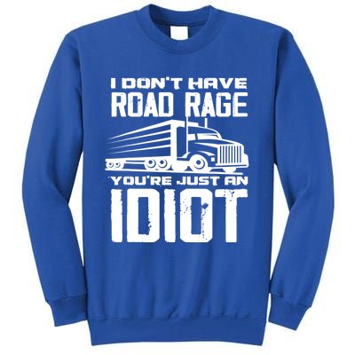 I Don't Have Road Rage You're Just An Idiot Great Gift Funny Trucker Gift Tall Sweatshirt