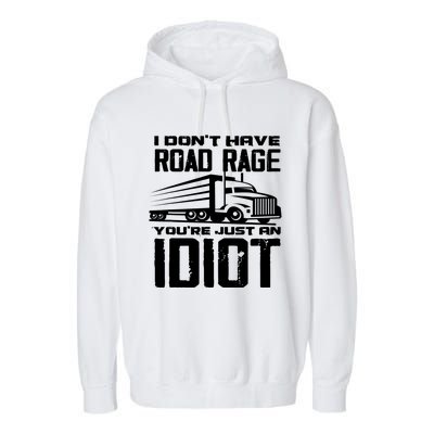 I Don't Have Road Rage You're Just An Idiot Great Gift Funny Trucker Gift Garment-Dyed Fleece Hoodie