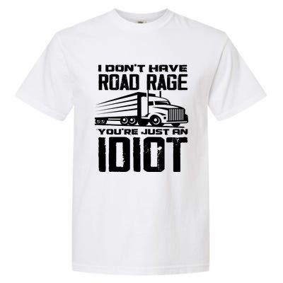 I Don't Have Road Rage You're Just An Idiot Great Gift Funny Trucker Gift Garment-Dyed Heavyweight T-Shirt