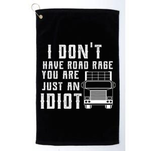 I Don't Have Road Rage You're Just An Idiot Funny Trucker Gift Platinum Collection Golf Towel