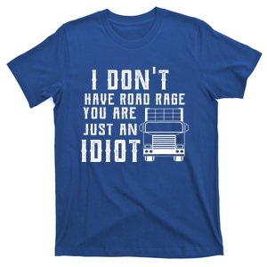 I Don't Have Road Rage You're Just An Idiot Funny Trucker Gift T-Shirt