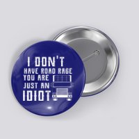 I Don't Have Road Rage You're Just An Idiot Funny Trucker Gift Button