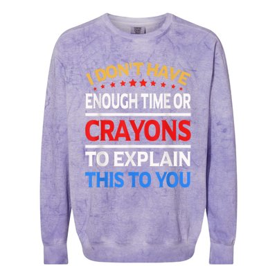 I Don't Have Enough Time Or Crayons To Explain This To You Colorblast Crewneck Sweatshirt