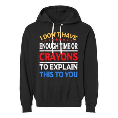 I Don't Have Enough Time Or Crayons To Explain This To You Garment-Dyed Fleece Hoodie