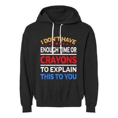 I Don't Have Enough Time Or Crayons To Explain This To You Garment-Dyed Fleece Hoodie