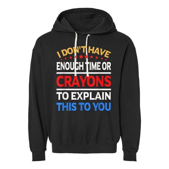 I Don't Have Enough Time Or Crayons To Explain This To You Garment-Dyed Fleece Hoodie