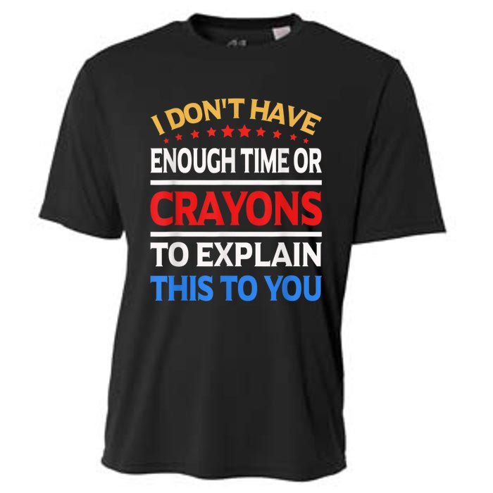 I Don't Have Enough Time Or Crayons To Explain This To You Cooling Performance Crew T-Shirt