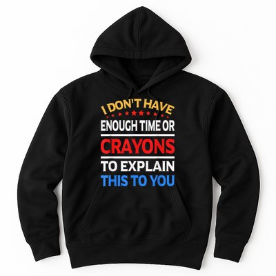 I Don't Have Enough Time Or Crayons To Explain This To You Hoodie