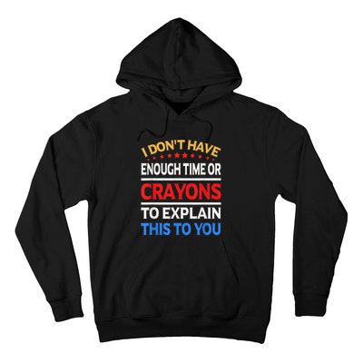 I Don't Have Enough Time Or Crayons To Explain This To You Hoodie