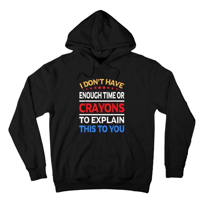 I Don't Have Enough Time Or Crayons To Explain This To You Hoodie