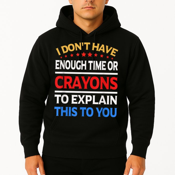 I Don't Have Enough Time Or Crayons To Explain This To You Hoodie