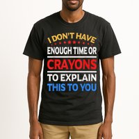I Don't Have Enough Time Or Crayons To Explain This To You Tall T-Shirt