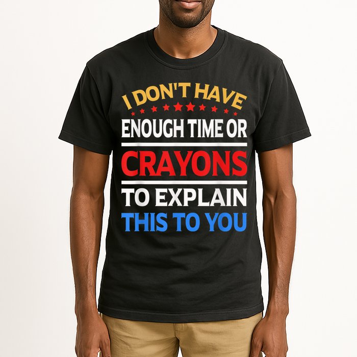 I Don't Have Enough Time Or Crayons To Explain This To You Tall T-Shirt