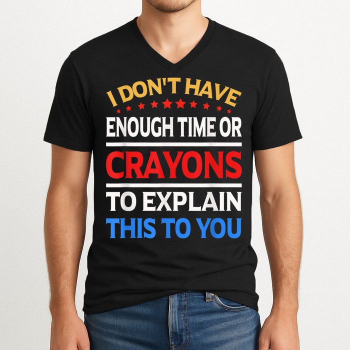 I Don't Have Enough Time Or Crayons To Explain This To You V-Neck T-Shirt
