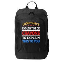 I Don't Have Enough Time Or Crayons To Explain This To You City Backpack