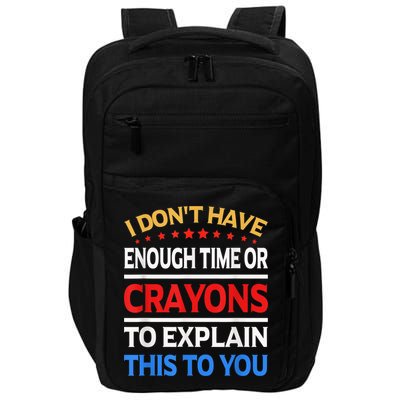 I Don't Have Enough Time Or Crayons To Explain This To You Impact Tech Backpack