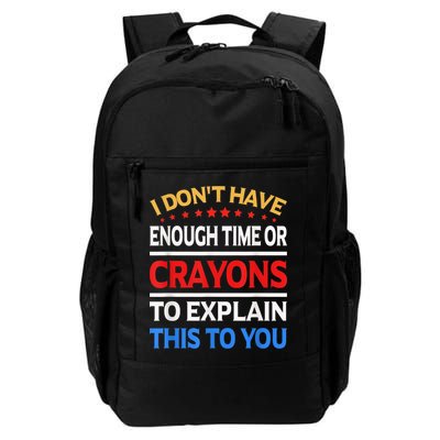 I Don't Have Enough Time Or Crayons To Explain This To You Backpack