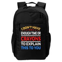 I Don't Have Enough Time Or Crayons To Explain This To You Backpack