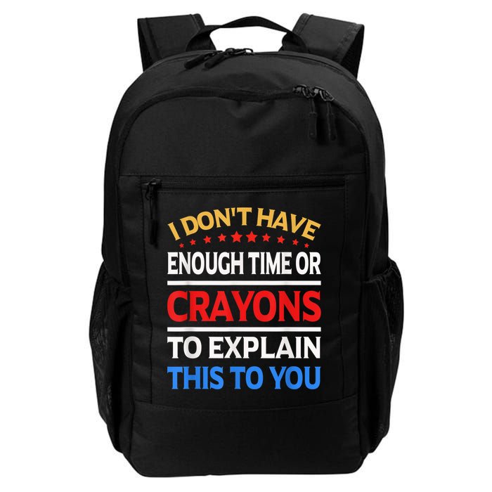 I Don't Have Enough Time Or Crayons To Explain This To You Backpack