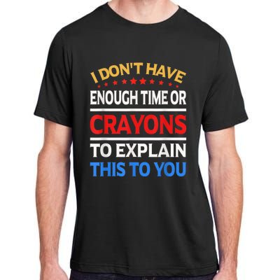 I Don't Have Enough Time Or Crayons To Explain This To You Adult ChromaSoft Performance T-Shirt