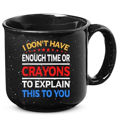 I Don't Have Enough Time Or Crayons To Explain This To You 15oz Campfire Ceramic Mug