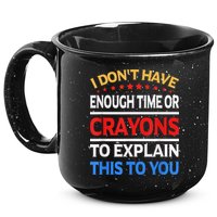 I Don't Have Enough Time Or Crayons To Explain This To You 15oz Campfire Ceramic Mug
