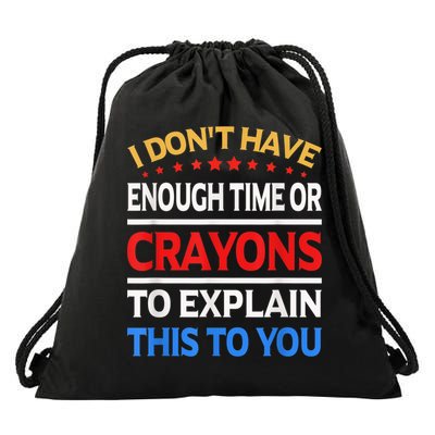 I Don't Have Enough Time Or Crayons To Explain This To You Drawstring Bag