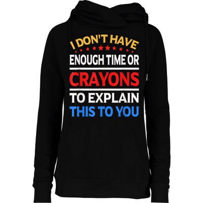 I Don't Have Enough Time Or Crayons To Explain This To You Womens Funnel Neck Pullover Hood