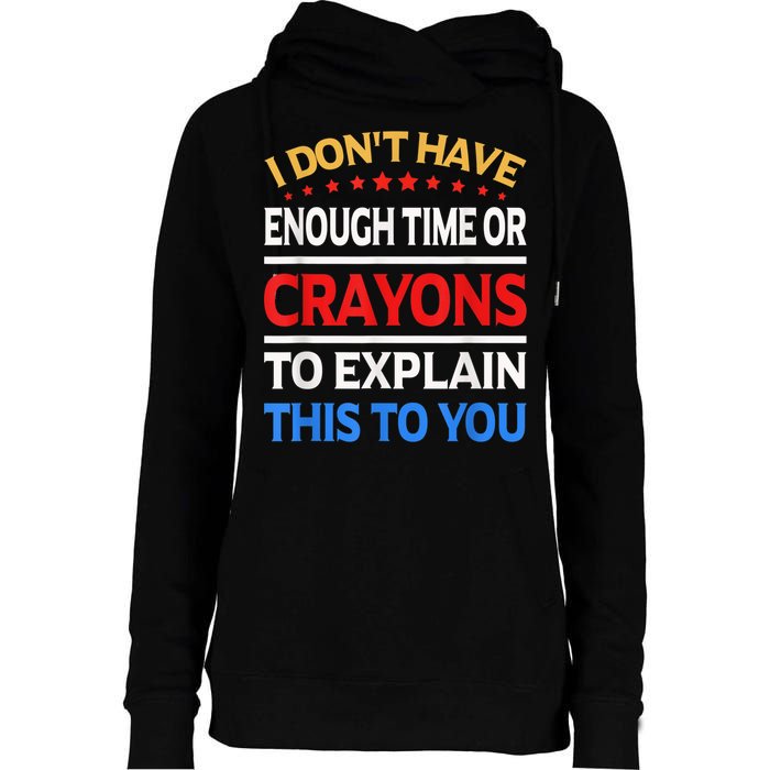 I Don't Have Enough Time Or Crayons To Explain This To You Womens Funnel Neck Pullover Hood
