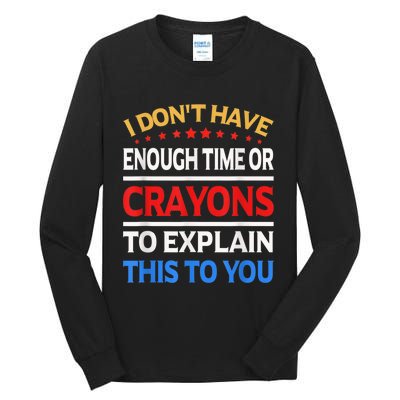 I Don't Have Enough Time Or Crayons To Explain This To You Tall Long Sleeve T-Shirt