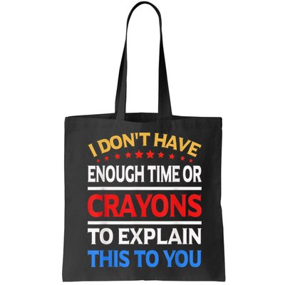 I Don't Have Enough Time Or Crayons To Explain This To You Bag
