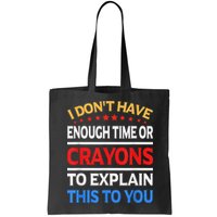 I Don't Have Enough Time Or Crayons To Explain This To You Bag