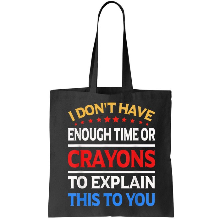 I Don't Have Enough Time Or Crayons To Explain This To You Bag