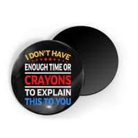 I Don't Have Enough Time Or Crayons To Explain This To You Magnet