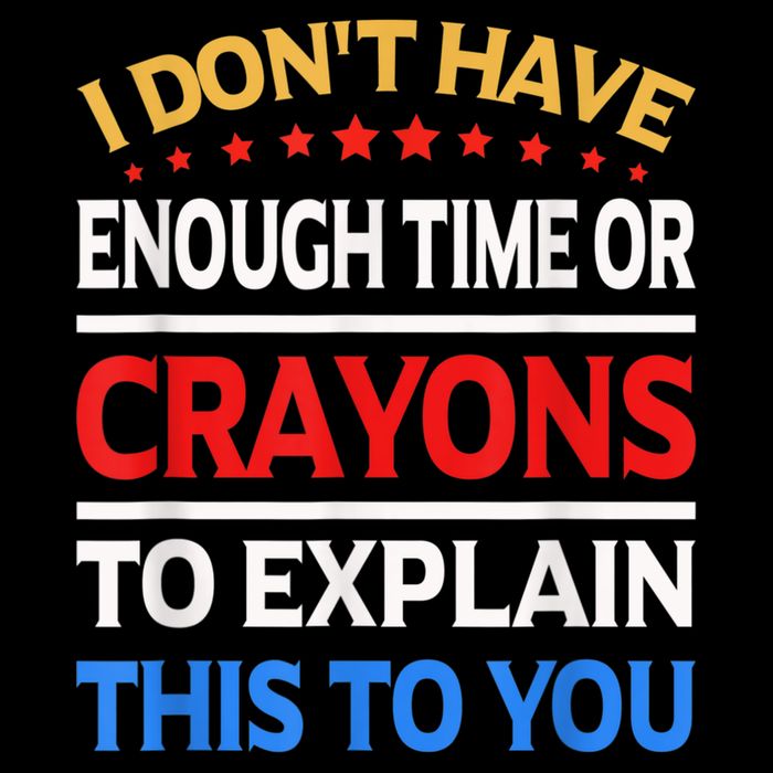 I Don't Have Enough Time Or Crayons To Explain This To You Premium T-Shirt